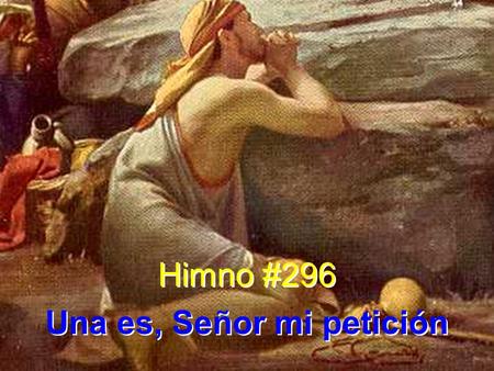 Himno #296 Una es, Señor mi petición Himno #296 Una es, Señor mi petición.