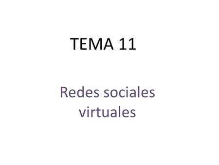 TEMA 11 Redes sociales virtuales. INTERNET Y LAS RELACIONES SOCIALES: Internet permite una comunicación directa universal e instantánea de la información.