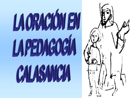 Calasanz tenía claro que, una verdadera educación en la Fe, no se da sin una relación personal del hombre con Dios. “Si desde la infancia el niño es imbuido.