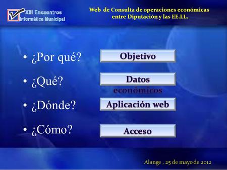 Web de Consulta de operaciones económicas entre Diputación y las EE.LL. Alange, 25 de mayo de 2012 ¿Por qué? ¿Qué? ¿Dónde? ¿Cómo?
