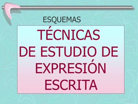 ESQUEMAS TÉCNICAS DE ESTUDIO DE EXPRESIÓN ESCRITA.