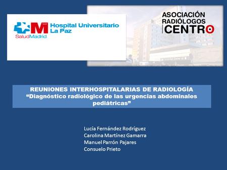 Lucía Fernández Rodríguez Carolina Martínez Gamarra Manuel Parrón Pajares Consuelo Prieto REUNIONES INTERHOSPITALARIAS DE RADIOLOGÍA “Diagnóstico radiológico.