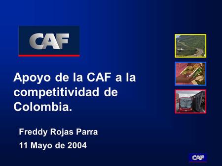 Apoyo de la CAF a la competitividad de Colombia. Freddy Rojas Parra 11 Mayo de 2004.