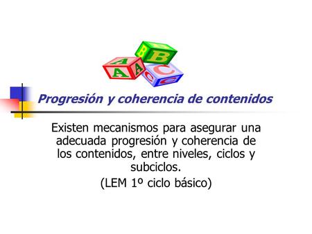 Progresión y coherencia de contenidos Existen mecanismos para asegurar una adecuada progresión y coherencia de los contenidos, entre niveles, ciclos y.