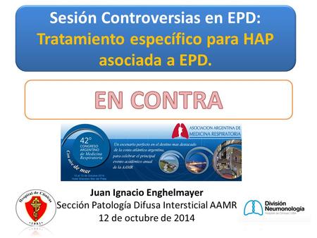 Sesión Controversias en EPD: Tratamiento específico para HAP asociada a EPD. Juan Ignacio Enghelmayer Sección Patología Difusa Intersticial AAMR 12 de.