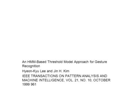 An HMM-Based Threshold Model Approach for Gesture Recognition Hyeon-Kyu Lee and Jin H. Kim IEEE TRANSACTIONS ON PATTERN ANALYSIS AND MACHINE INTELLIGENCE,