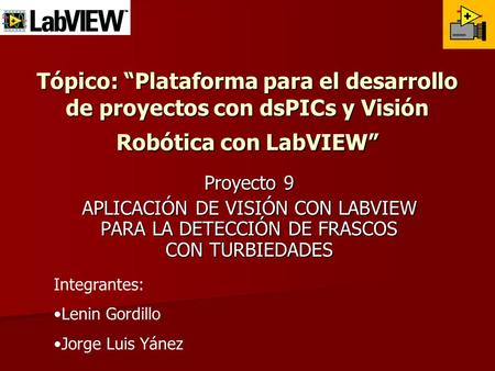 Tópico: “Plataforma para el desarrollo de proyectos con dsPICs y Visión Robótica con LabVIEW” Proyecto 9 APLICACIÓN DE VISIÓN CON LABVIEW PARA LA DETECCIÓN.