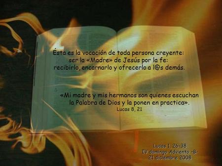 Ésta es la vocación de toda persona creyente: ser la «Madre» de Jesús por la fe: recibirlo, encarnarlo y ofrecerlo a demás. «Mi madre y mis hermanos.