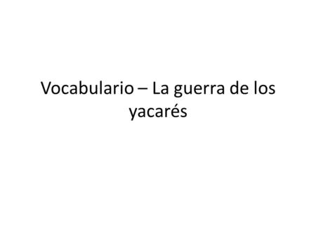 Vocabulario – La guerra de los yacarés. Acorazado (m) Durante las guerras, los países usan acorazados durante sus batallas en el mar. Un buque de guerra.