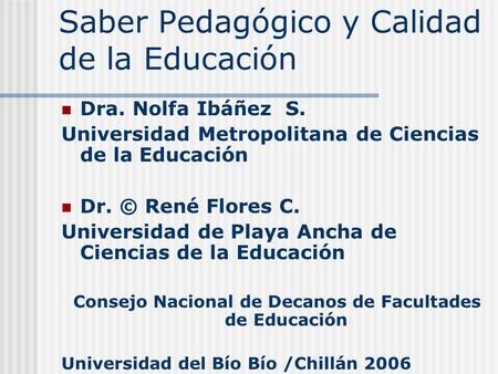 Saber Pedagógico y Calidad de la Educación Dra. Nolfa Ibáñez S. Universidad Metropolitana de Ciencias de la Educación Dr. © René Flores C. Universidad.
