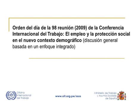Oficina Internacional del Trabajo Ministerio de Trabajo y Asuntos Sociales de España www.oit.org.pe/ssos Orden del día de la 98 reunión (2009) de la Conferencia.