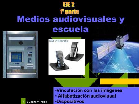 Susana Morales 1 Medios audiovisuales y escuela Vinculación con las imágenes Alfabetización audiovisual Dispositivos.