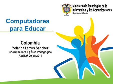 Colombia Yolanda Lemus Sánchez Coordinadora (E) Área Pedagógica Abril 27-29 de 2011 Computadores para Educar.