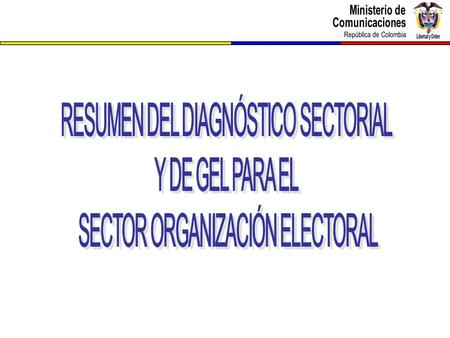 Resumen Diagnóstico Sector Organización Electoral – Mapa Sectorial (No se ha recibido retroalimentación del Sector) Objeto general del sector Políticas.