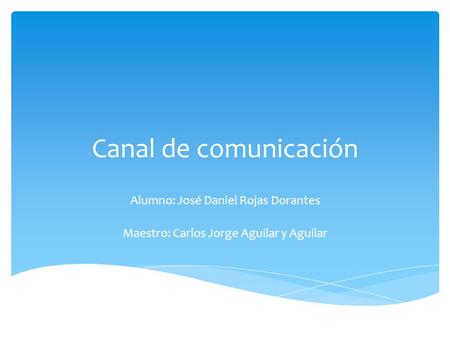 Canal de comunicación Alumno: José Daniel Rojas Dorantes