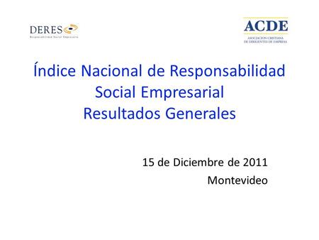 Índice Nacional de Responsabilidad Social Empresarial Resultados Generales 15 de Diciembre de 2011 Montevideo.