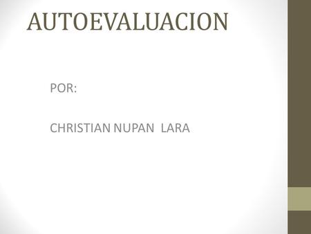 AUTOEVALUACION POR: CHRISTIAN NUPAN LARA. AUTO EVALUACION 1. Sistema de autoevaluación y desarrollo institucional de la Universidad de Nariño 2. Autoevaluación.