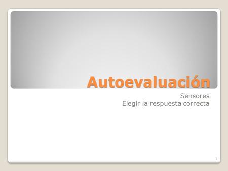 Autoevaluación Sensores Elegir la respuesta correcta 1.