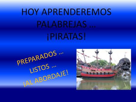 HOY APRENDEREMOS PALABREJAS … ¡PIRATAS! PREPARADOS … LISTOS … ¡AL ABORDAJE!