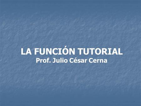 LA FUNCIÓN TUTORIAL Prof. Julio César Cerna