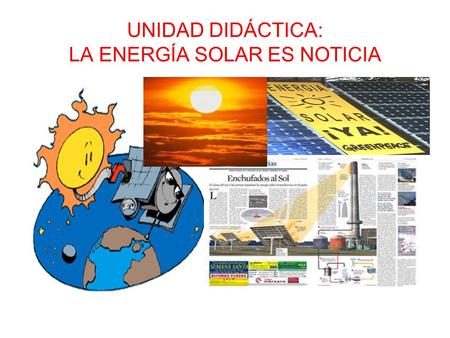 UNIDAD DIDÁCTICA: LA ENERGÍA SOLAR ES NOTICIA