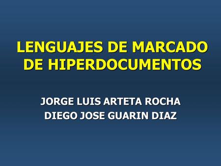 LENGUAJES DE MARCADO DE HIPERDOCUMENTOS JORGE LUIS ARTETA ROCHA DIEGO JOSE GUARIN DIAZ.