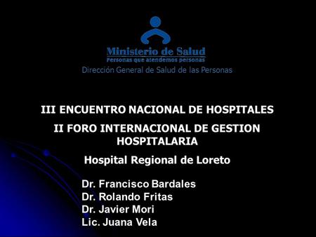 III ENCUENTRO NACIONAL DE HOSPITALES II FORO INTERNACIONAL DE GESTION HOSPITALARIA Hospital Regional de Loreto Dirección General de Salud de las Personas.