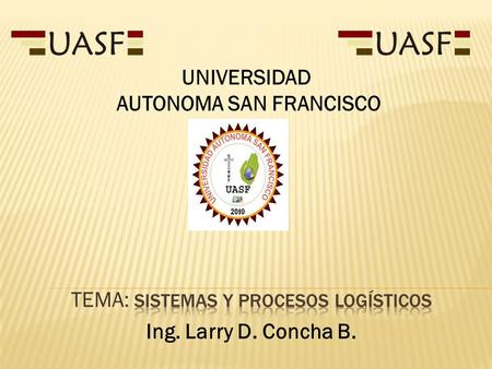 TEMA: Sistemas y procesos logísticos Ing. Larry D. Concha B.