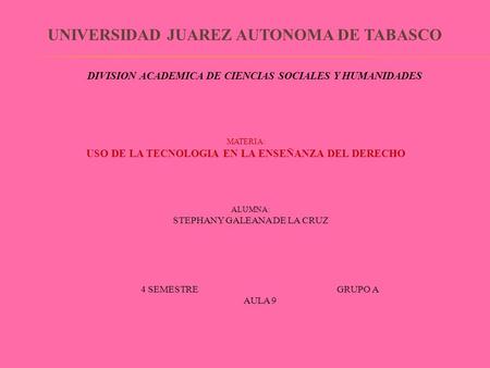 UNIVERSIDAD JUAREZ AUTONOMA DE TABASCO DIVISION ACADEMICA DE CIENCIAS SOCIALES Y HUMANIDADES MATERIA: USO DE LA TECNOLOGIA EN LA ENSEÑANZA DEL DERECHO.