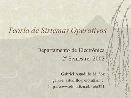 Teoría de Sistemas Operativos Departamento de Electrónica 2º Semestre, 2002 Gabriel Astudillo Muñoz