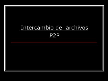 Intercambio de archivos P2P. ¿Cómo funciona el P2P? A través de un programa informático específico de P2P, cada vez que el usuario accede a la red, comparte.