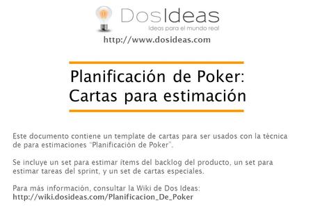 Planificación de Poker: Cartas para estimación Este documento contiene un template de cartas para ser usados con la técnica de para estimaciones “Planificación.