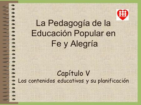 La Pedagogía de la Educación Popular en Fe y Alegría Capítulo V Los contenidos educativos y su planificación.