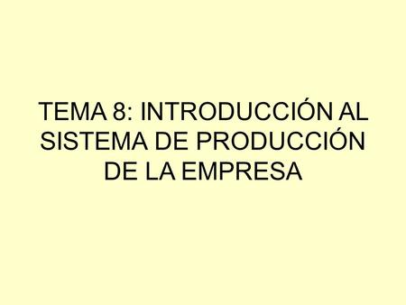 TEMA 8: INTRODUCCIÓN AL SISTEMA DE PRODUCCIÓN DE LA EMPRESA