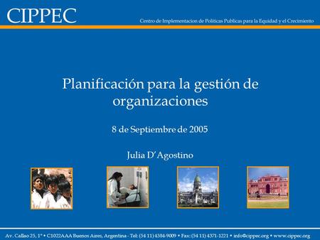 Planificación para la gestión de organizaciones 8 de Septiembre de 2005 Julia D’Agostino Av. Callao 25, 1° C1022AAA Buenos Aires, Argentina - Tel: (54.