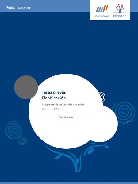 ……………Cuestionario ………………. Fecha: 13/06/2011 Tarea previa: Planificación Programa de Desarrollo Modular Gerentes CAO.