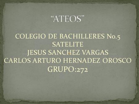 COLEGIO DE BACHILLERES No.5 SATELITE JESUS SANCHEZ VARGAS CARLOS ARTURO HERNADEZ OROSCO GRUPO:272.