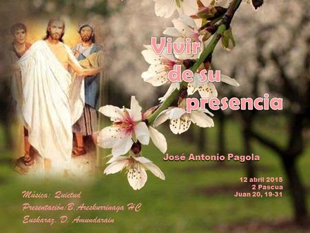 12 abril 2015 2 Pascua Juan 20, 19-31 José Antonio Pagola Música: Quietud Presentación:B.Areskurrinaga HC Euskaraz. D. Amundarain.