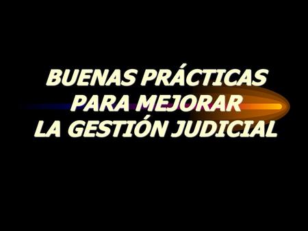 BUENAS PRÁCTICAS PARA MEJORAR LA GESTIÓN JUDICIAL.