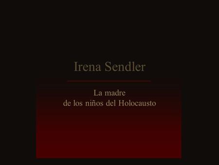 Irena Sendler La madre de los niños del Holocausto.