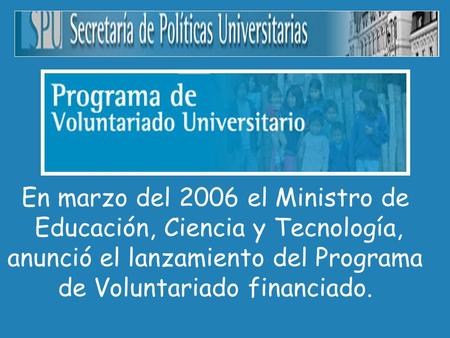 En marzo del 2006 el Ministro de Educación, Ciencia y Tecnología, anunció el lanzamiento del Programa de Voluntariado financiado.