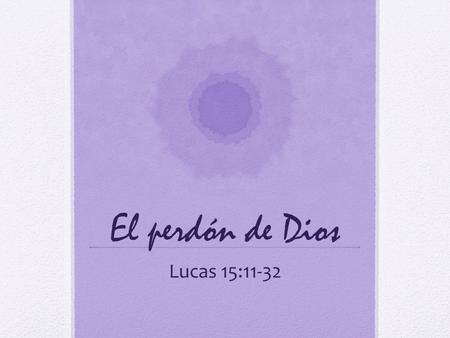 El perdón de Dios Lucas 15:11-32.