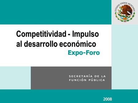 Competitividad - Impulso al desarrollo económico Expo-Foro Competitividad - Impulso al desarrollo económico Expo-Foro 2008 2008.