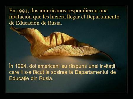 En 1994, dos americanos respondieron una invitación que les hiciera llegar el Departamento de Educación de Rusia. În 1994, doi americani au răspuns unei.
