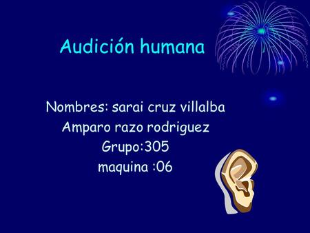 Audición humana Nombres: sarai cruz villalba Amparo razo rodriguez Grupo:305 maquina :06.