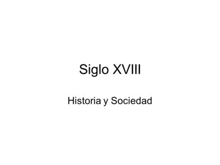 Siglo XVIII Historia y Sociedad.
