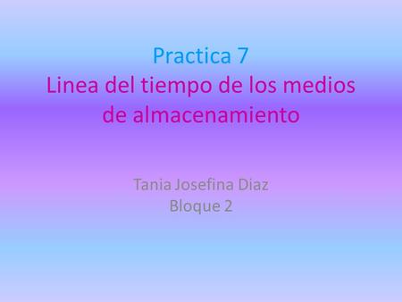 Practica 7 Linea del tiempo de los medios de almacenamiento Tania Josefina Diaz Bloque 2.