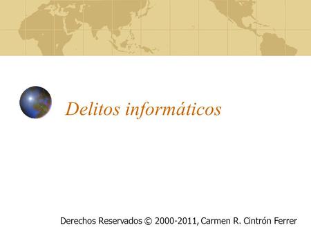 Delitos informáticos Derechos Reservados © 2000-2011, Carmen R. Cintrón Ferrer.