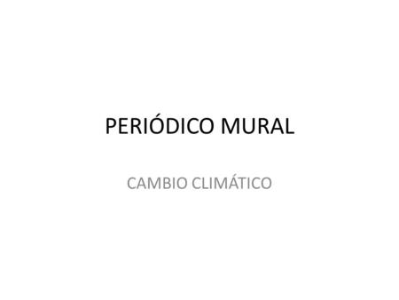 PERIÓDICO MURAL CAMBIO CLIMÁTICO.