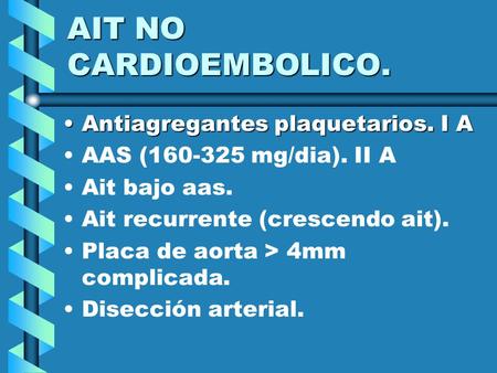 AIT NO CARDIOEMBOLICO. Antiagregantes plaquetarios. I AAntiagregantes plaquetarios. I A AAS (160-325 mg/dia). II A Ait bajo aas. Ait recurrente (crescendo.